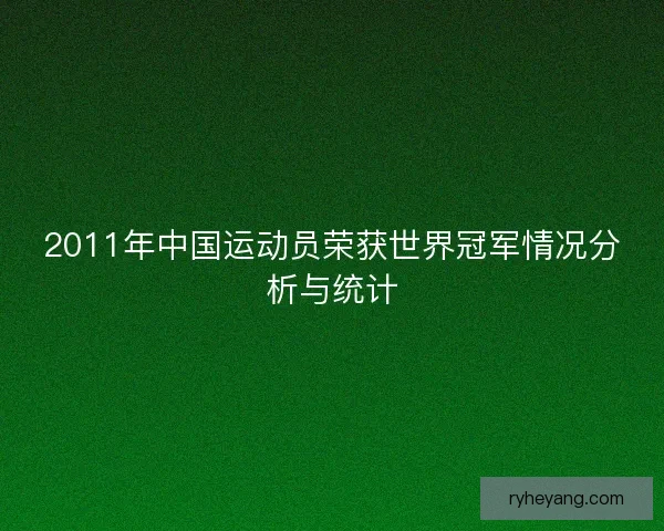 2011年中国运动员荣获世界冠军情况分析与统计